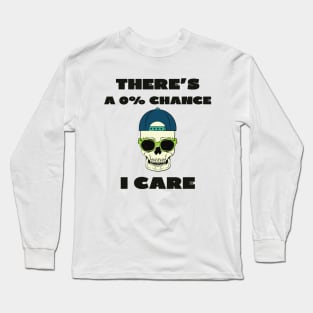 There's a 0% chance i care Long Sleeve T-Shirt